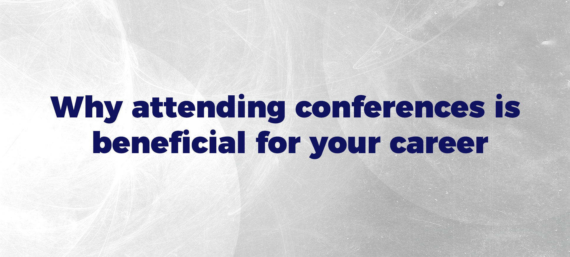 Why attending conferences is beneficial for your career